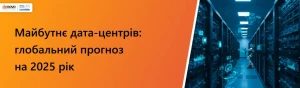Майбутнє дата-центрів: глобальний прогноз на 2025 рік Майбутнє дата-центрів: глобальний прогноз на 2025 рік